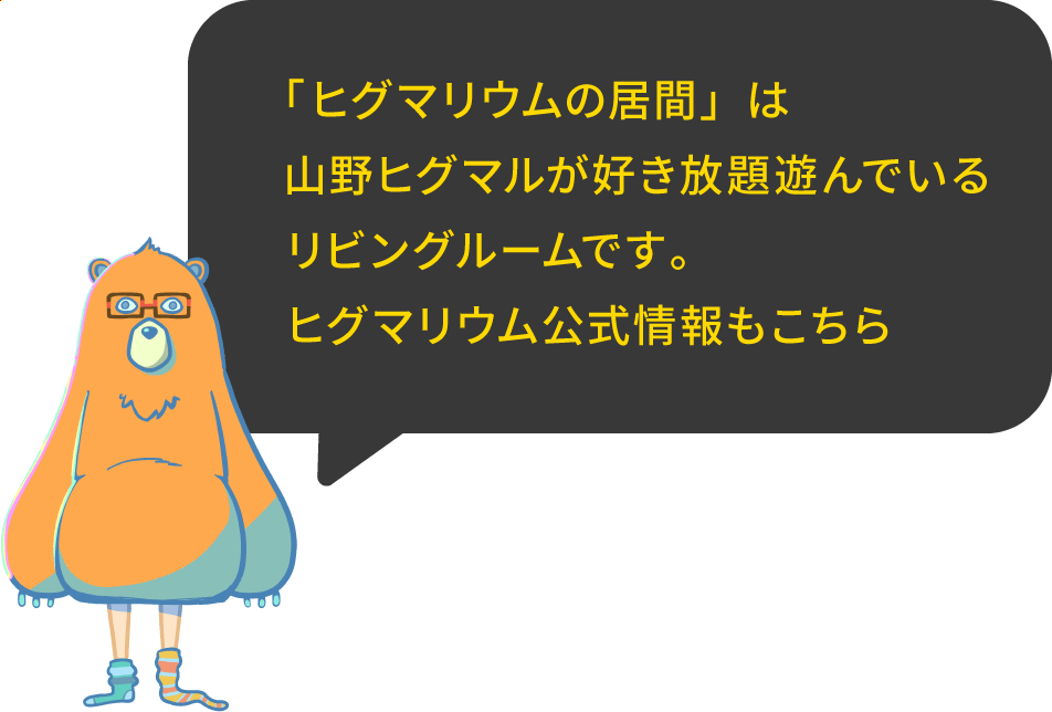 「ヒグマリウムの居間」は山野ヒグマルが好き放題遊んでいるリビングルームです。ヒグマリウム公式情報もこちら